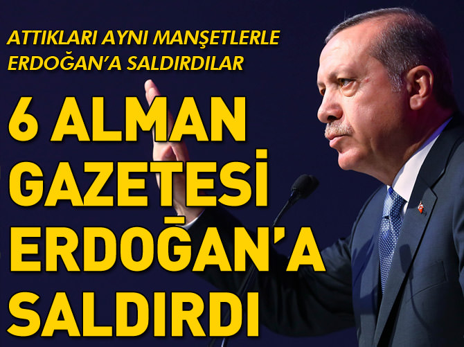 Altı Alman gazetesi aynı manşetle Erdoğan'a saldırdı