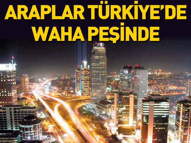 Araplar Türkiye'de Waha peşinde