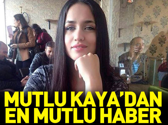 Mutlu Kaya'dan en mutlu haber