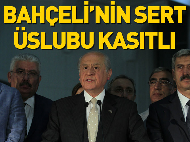 'Devlet Bahçeli'nin sert üslubu kasıtlı'