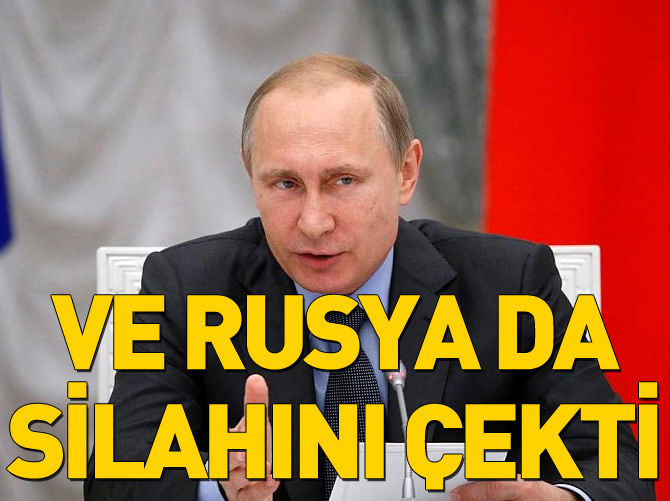 Ve Rusya da silahını çekti!