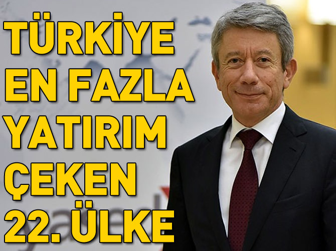 'Türkiye dünyada en fazla yatırım çeken 22. ülke'
