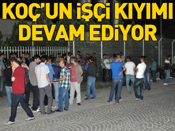 Koç’un işçi kıyımı sürüyor