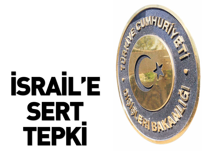 Ankara'dan İsrail'e sert tepki