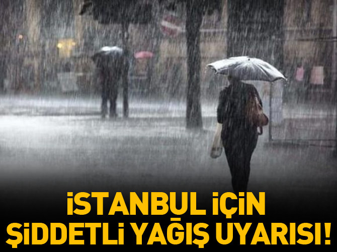 İstanbul için şiddetli yağış uyarısı!