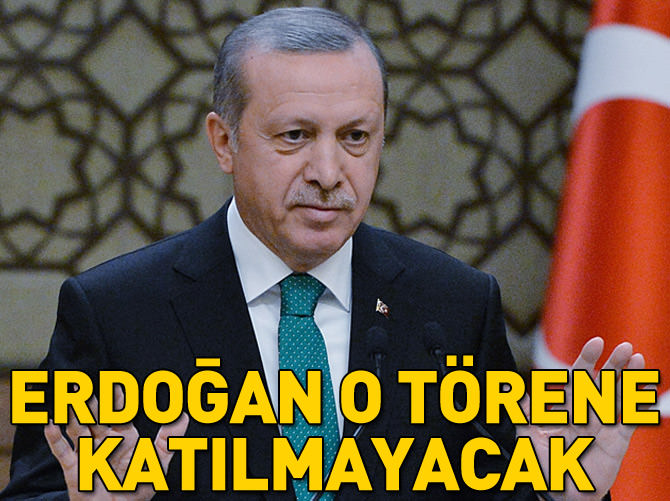 Erdoğan o törene katılmayacak