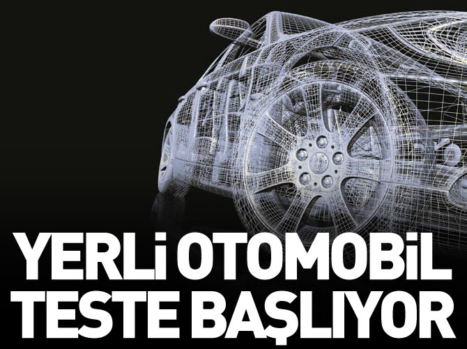 Yerli otomobil teste başlıyor