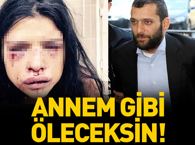 'Annem gibi öleceksin'