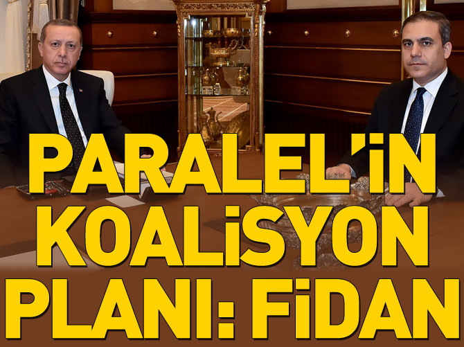 Paralel'in koalisyon planı: Hakan Fidan!