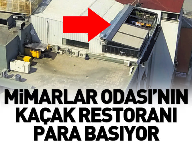 Mimarlar Odası’nın kaçak restoranı para basıyor