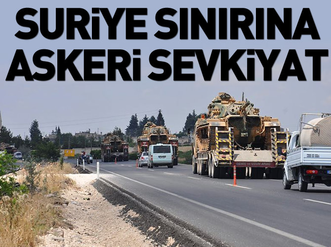 Suriye sınırına askeri sevkiyat