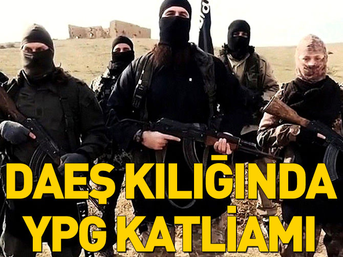 DAEŞ kılığında YPG katliamı!