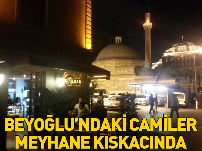 Beyoğlu’ndaki camiler meyhane kıskacında
