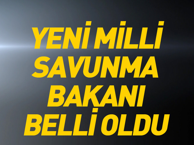 Yeni Milli Savunma Bakanı belli oldu
