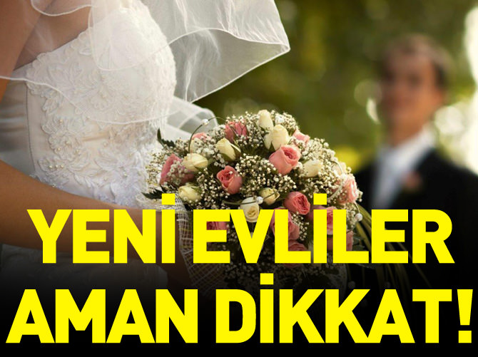 Yeni evliler aman dikkat!