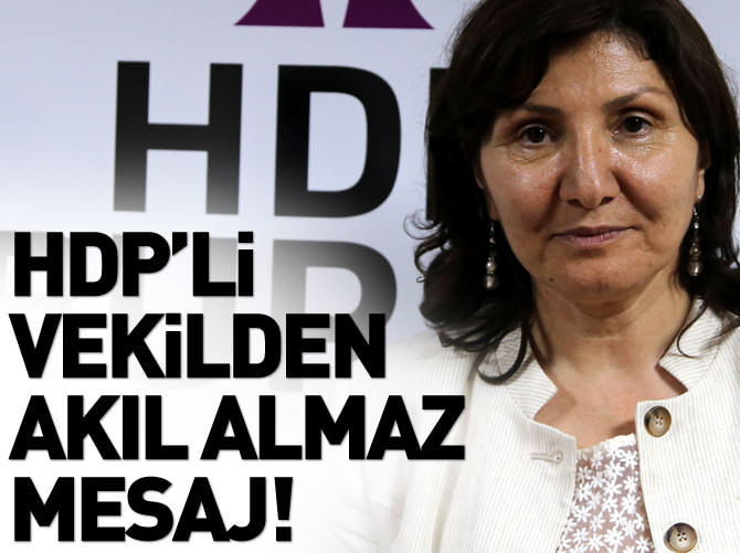 HDP'li vekilden akıl almaz mesaj!