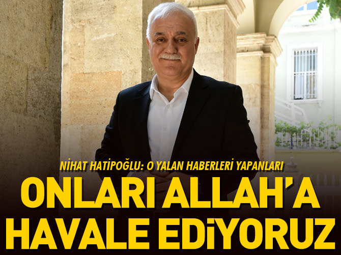 Nihat Hatipoğlu: Onları Allah'a havale ediyoruz