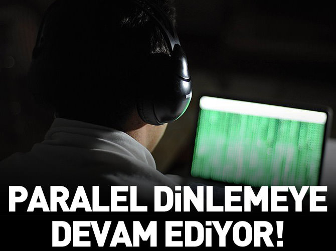 Paralel Yapı dinlemeye devam ediyor!
