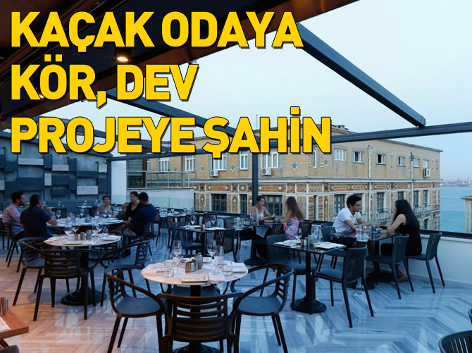 Kaçak odaya kör dev projeye şahin