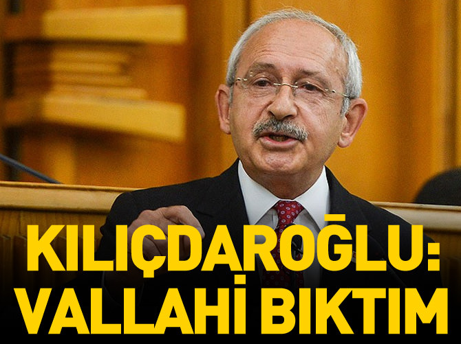 Kılıçdaroğlu: Vallahi bıktım