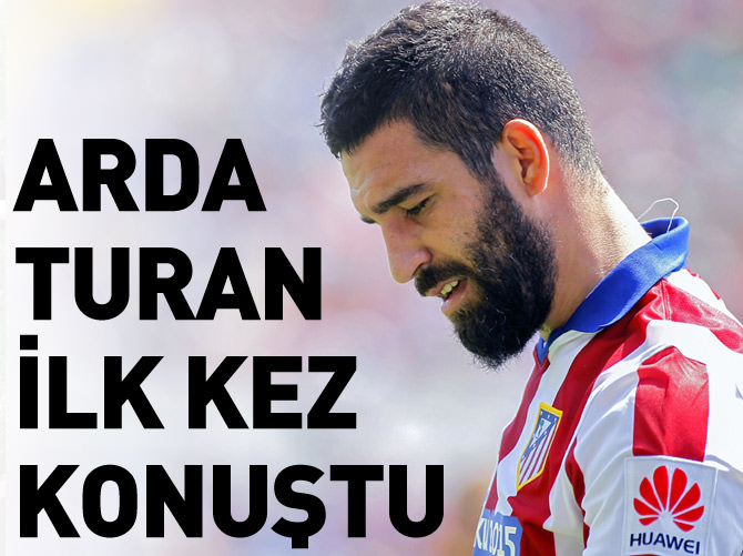 Arda Turan ilk kez konuştu