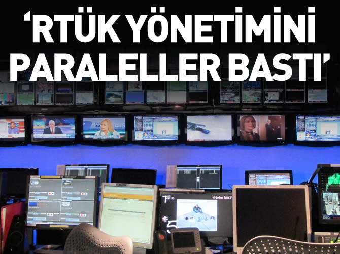 "RTÜK yönetimini paraleller mi bastı"