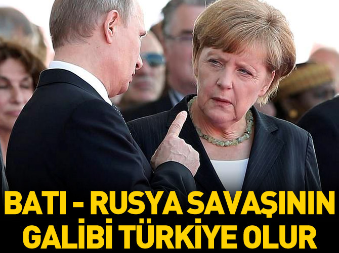 "Batı-Rusya çatışmasının galibi Türkiye olur"