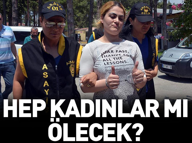 'Hep kadınlar mı ölecek?'