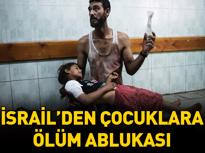 İsrail'den çocuklara 'ölüm ablukası'