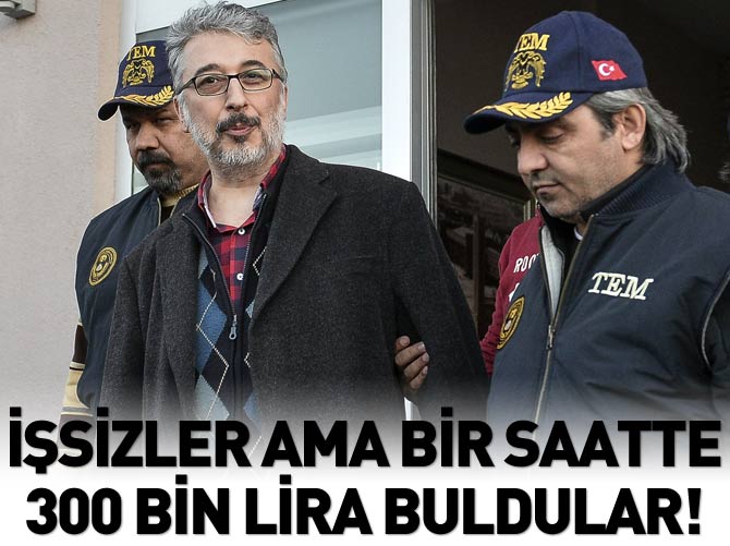 İşsizler ama bir saatte 300 bin lira buldular