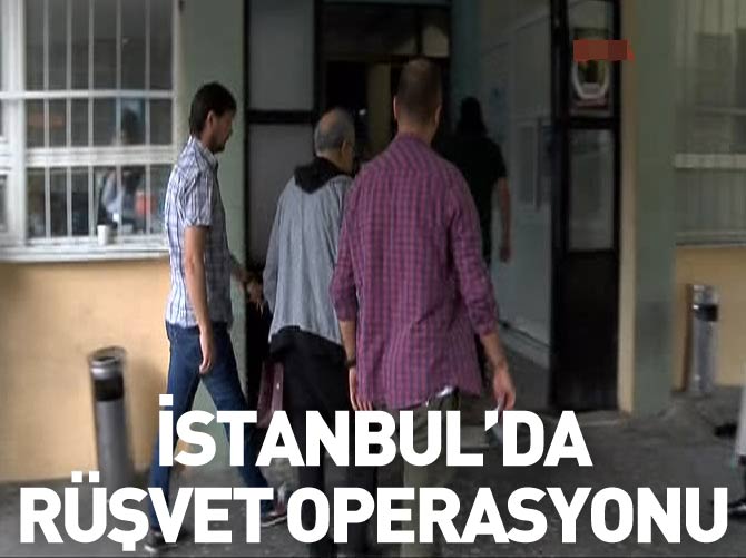 İstanbul'da "rüşvet" operasyonu