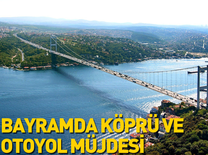 Bayramda köprü ve otoyollar ücretsiz