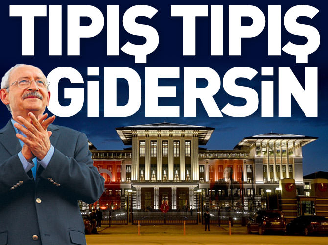 Tıpış tıpış gidersin Kılıçdaroğlu!