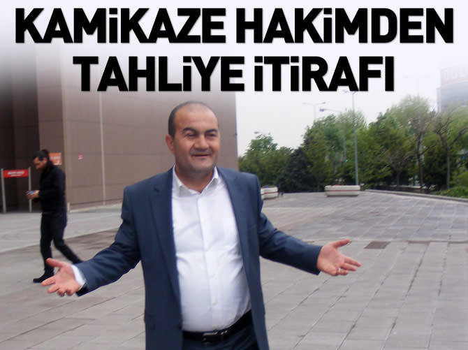 Kamikaze hakimden tahliye itirafı