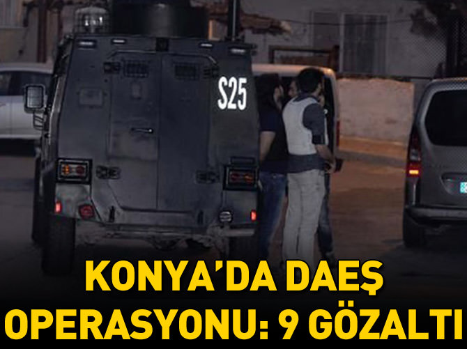 Konya'da DAEŞ operasyonu: 9 gözaltı