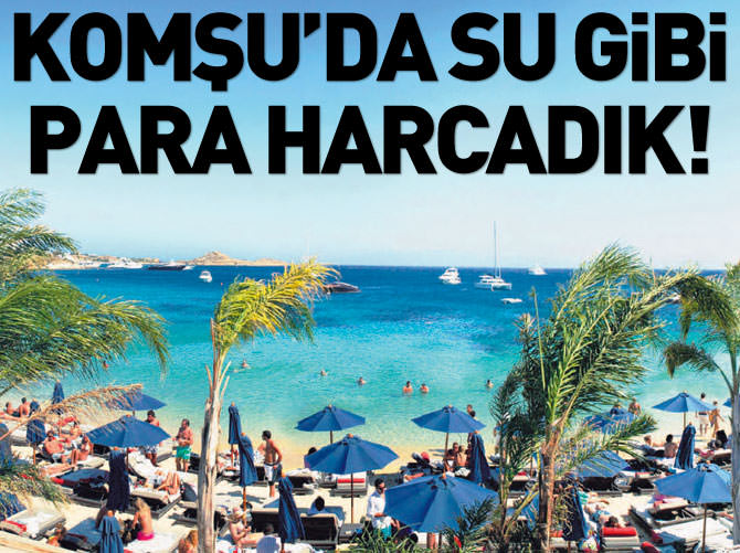 Yunanistan'da su gibi para harcadık!