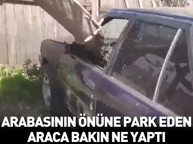 Arabasının önüne park eden araca bakın ne yaptı