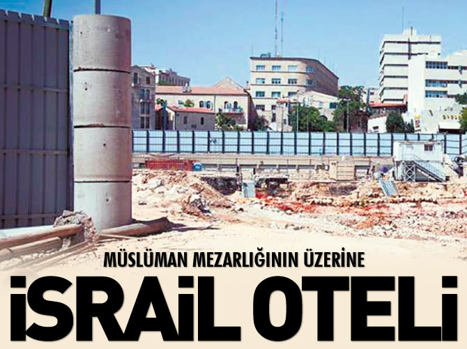 Müslüman mezarlığının üstüne İsrail oteli