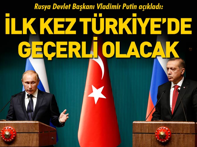 Putin açıkladı: İlk olarak Türkiye‘de geçerli olacak