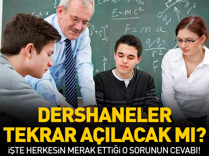 Dershaneler yeniden açılamayacak