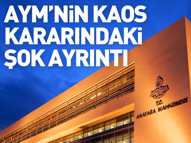 Anayasa Mahkemesi'nin 'kaos' kararında şok ayrıntı!
