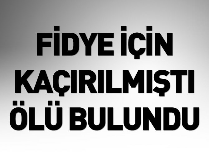 Fidye için kaçırılan iş adamı Mehmet Turgut ölü bulundu