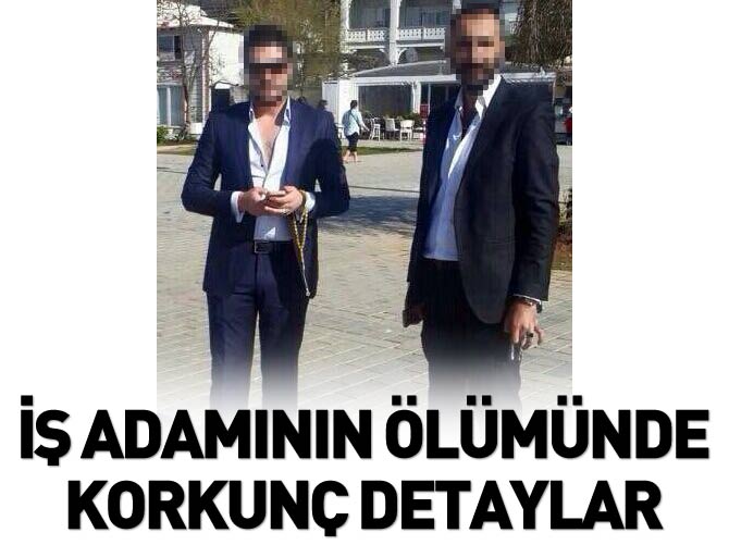 İş adamının ölümünde korkunç detaylar
