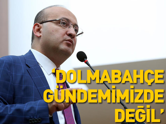 'Dolmabahçe gündemimizde değil'