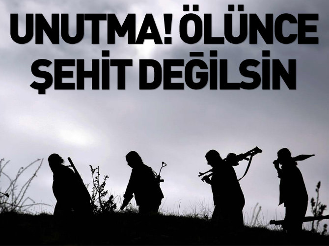 Unutma! Ölünce şehit değilsin