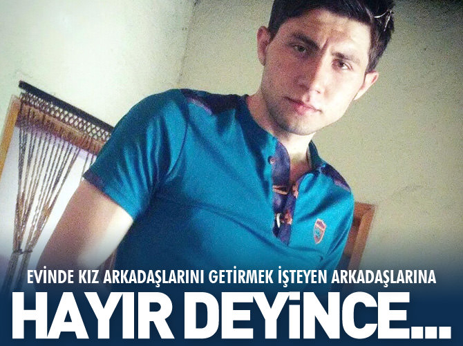 Arkadaşlarına 'hayır' deyince canından oldu