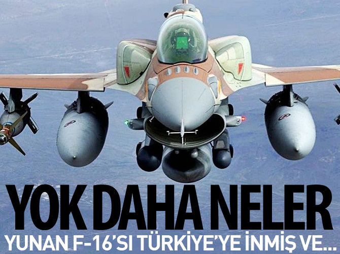 Yunan F16 pilotu Türkiye'ye inmiş ve...