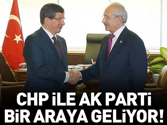 CHP ile AK Parti bir araya geliyor