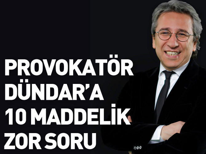 Provokatör Can Dündar'a 10 zor soru