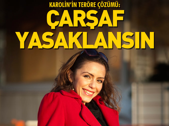 Karolin Fişekçi: Çarşaf yasaklanmalı